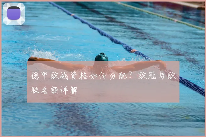 德甲欧战资格如何分配？欧冠与欧联名额详解