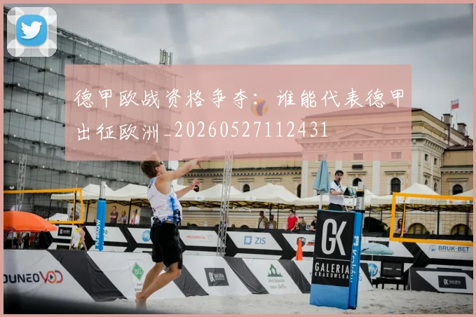 德甲欧战资格争夺：谁能代表德甲出征欧洲_20260527112431